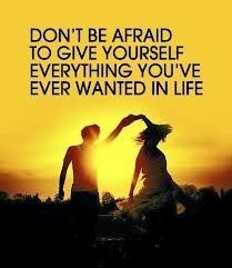 Don't be afraid to give yourself everything you've ever wanted in life. Karlyn Percil