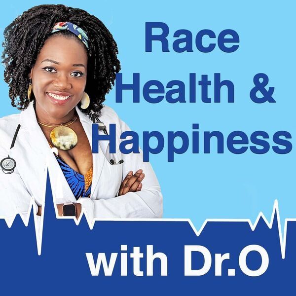 Race, Health & Happiness Podcast by Dr. Onye Nnorom