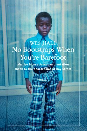No Bootstraps When You're Barefoot: My rise from a Jamaican plantation shack to the boardrooms of Bay Street