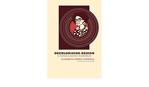 Decolonizing Design A Cultural Justice Guidebook