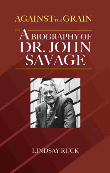 Against the Grain: A Biography of Dr. John Savage