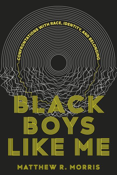 Black Boys Like Me Confrontations with Race, Identity, and Belonging