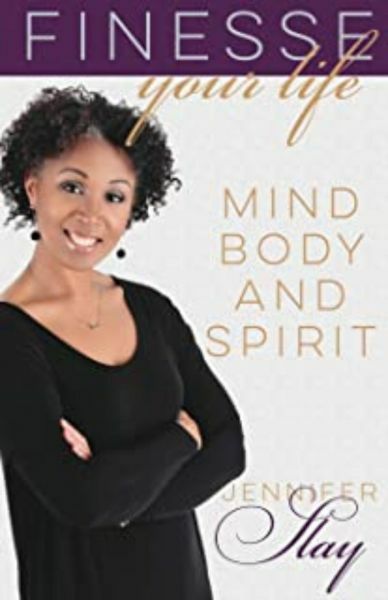 Finesse Your Life: Mind, Body and Spirit by Jennifer Slay