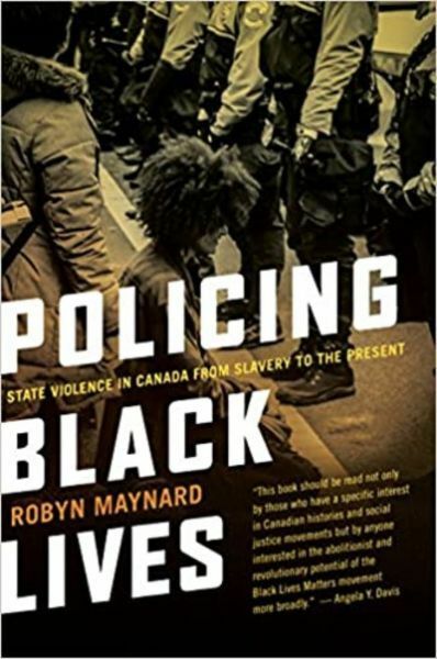 Policing Black Lives: State Violence in Canada from Slavery to the Present by Robyn Maynard